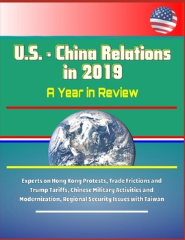 U.S. - China Relations in 2019: A Year in Review - Experts on Hong Kong Protests, Trade Frictions and Trump Tariffs, Chinese Military Activities and Modernization, Regional Security Issues with Taiwan