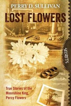 Lost Flowers True Stories of the Moonshine King, Percy Flowers