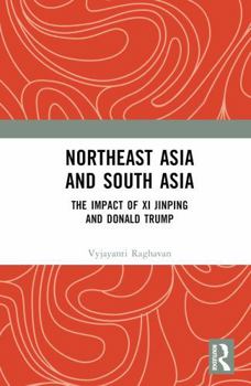 Hardcover Northeast Asia and South Asia: The Impact of XI Jinping and Donald Trump Book