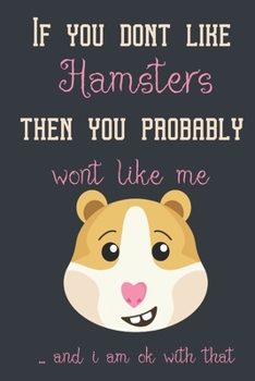 If you dont like hamsters then you probably wont like me ... and i am ok with that: Guinea pig/Hamster gifts for girls,women,and kids:blank Lined Journal.