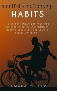 Paperback Mindful Relationship Habits: The 12 Most Important Practices for Couples to Enhance Intimacy, Nurture Closeness, and Grow a Deeper Connection Book
