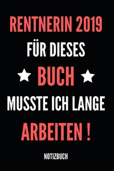 Rentnerin 2019 für dieses Buch musste ich lange arbeiten Notizbuch: Notizheft, Kalender oder Planer für den Ruhestand - Tolle Überraschung als ... im praktischen A5 Format (German Edition)