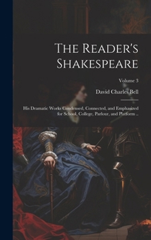 Hardcover The Reader's Shakespeare: His Dramatic Works Condensed, Connected, and Emphasized for School, College, Parlour, and Platform ..; Volume 3 Book