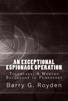 Paperback An Exceptional Espionage Operation: Tolkachev, a Worthy Successor to Penkovsky Book