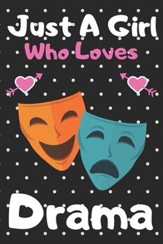 Just a girl who loves Drama: A Super Cute Drama notebook journal or dairy Drama lovers gift for girls Drama lovers Lined Notebook Journal (6x 9)