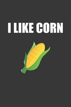 I Like Corn Notebook: Lined Journal, 120 Pages, 6 x 9, Affordable Gift Journal Matte Finish