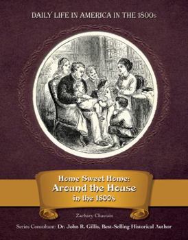 Home Sweet Home: Around the House in the 1800s - Book  of the Daily Life In America In The 1800s