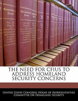 Paperback The Need for Cfius to Address Homeland Security Concerns Book