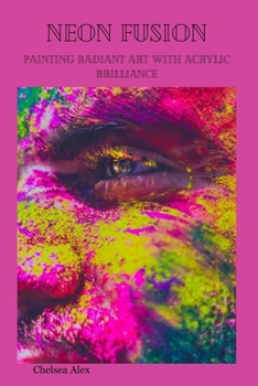 Paperback Neon Fusion: Painting Radiant Art with Acrylic Brilliance Book