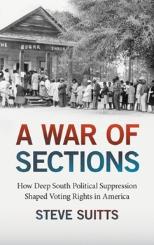Hardcover A War of Sections: How Deep South Political Suppression Shaped Voting Rights in America Book