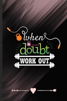 When in Doubt Work Out: Workout Gym Funny Lined Notebook Journal For Yoga Running, Unique Special Inspirational Birthday Gift, Regular 6 X 9 110 Pages