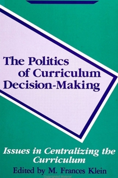Hardcover The Politics of Curriculum Decision-Making: Issues in Centralizing the Curriculum Book