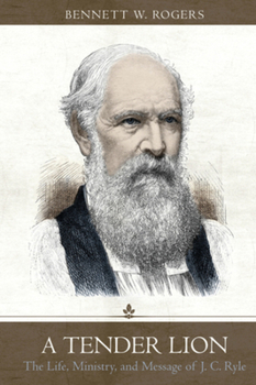 Hardcover A Tender Lion: The Life, Ministry, and Message of J.C. Ryle Book