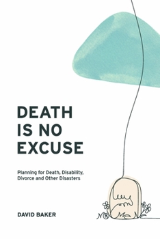 Paperback Death Is No Excuse: Planning for Death, Disability, Divorce and Other Disasters Book