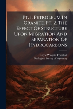 Paperback Pt. 1. Petroleum In Granite. Pt. 2. The Effect Of Structure Upon Migration And Separation Of Hydrocarbons Book