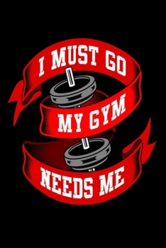 Paperback I Must Go My Gym Needs Me: Bodybuilding Journal, Physical Fitness Journal, Fitness Log Books, Workout Log Books For Men Track Your Progress, Card Book