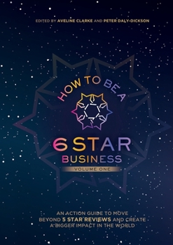 Paperback How to Be a 6 Star Business: An Action Guide To Move Beyond 5 Star Reviews And Create A Bigger Impact In The World Book