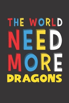The World Need More Dragons: Dragons Lovers Funny Gifts Journal Lined Notebook 6x9 120 Pages