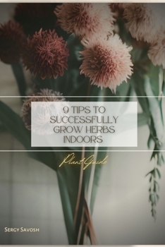 Paperback 9 Tips to Successfully Grow Herbs Indoors: Plant Guide Book