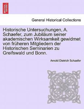 Paperback Historische Untersuchungen, A. Schaefer, Zum Jubil Um Seiner Akademischen Wirksamkeit Gewidmet Von Fr Heren Mitgliedern Der Historischen Seminarien Zu [German] Book