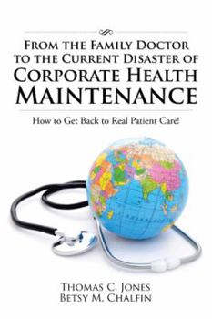 Paperback From the Family Doctor to the Current Disaster of Corporate Health Maintenance: How to Get Back to Real Patient Care! Book