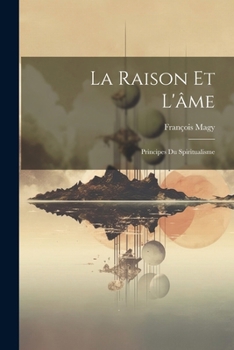 La Raison Et L'âme: Principes Du Spiritualisme