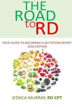Road to Rd: Your Guide to Becoming a Nutrition Expert 2016 Edition