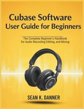 Paperback Cubase Software User Guide for Beginners: The Complete Beginner's Handbook for Audio Recording, Editing, and Mixing Book