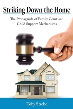 Paperback Striking Down the Home: The Propaganda of Family Court and Child Support Mechanisms Book