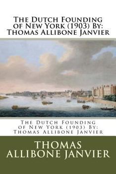 Paperback The Dutch Founding of New York (1903) By: Thomas Allibone Janvier Book