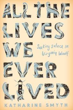 Hardcover All the Lives We Ever Lived: Seeking Solace in Virginia Woolf Book