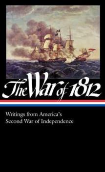 The War of 1812: Writings from America's Second War of Independence - Book #232 of the Library of America