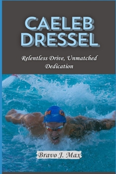 Paperback Caeleb Dressel: Relentless Drive, Unmatched Dedication Book