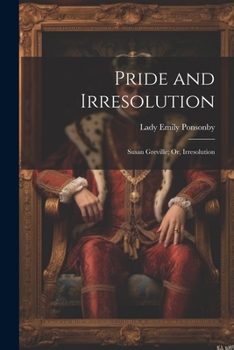 Paperback Pride and Irresolution: Susan Greville; Or, Irresolution Book