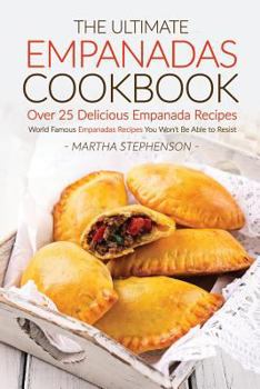 Paperback The Ultimate Empanadas Cookbook, Over 25 Delicious Empanada Recipes: World Famous Empanadas Recipes You Won't Be Able to Resist Book