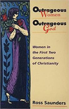 Paperback Outrageous Women, Outrageous God: Women in the First Two Generations of Christianity Book