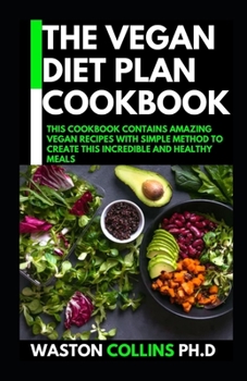 Paperback The Vegan Diet Plan Cookbook: This Cookbook Contains Amazing Vegan Recipes with Simple Method to Create This Incredible and Healthy Meals Book