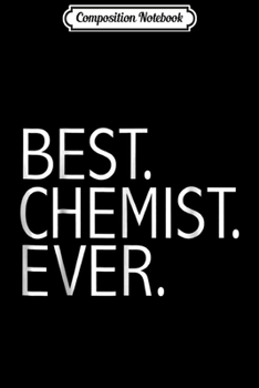 Composition Notebook: Best Chemist Ever Funny Chemistry Graduate Scientist Journal/Notebook Blank Lined Ruled 6x9 100 Pages