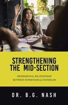 Paperback Strengthening the Mid-Section: Professional Relationship Between Supervisor & Counselor Book