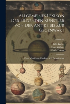 Paperback Allgemeines Lexikon Der Bildenden Künstler Von Der Antike Bis Zur Gegenwart: Unter Mitwirkung Von Etwa 400 Fachgelehrten; Volume 10 [German] Book