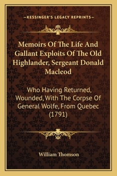 Paperback Memoirs Of The Life And Gallant Exploits Of The Old Highlander, Sergeant Donald Macleod: Who Having Returned, Wounded, With The Corpse Of General Wolf Book