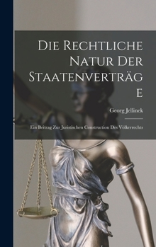 Hardcover Die Rechtliche Natur Der Staatenverträge: Ein Beitrag Zur Juristischen Construction Des Völkerrechts Book