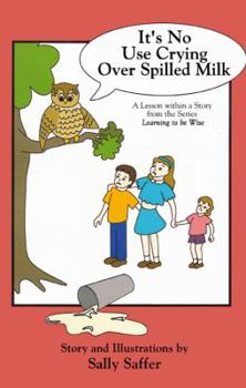 Paperback It's No Use Crying Over Spilled Milk: A Lesson Within a Story from the Series, Learning to Be Wise Book