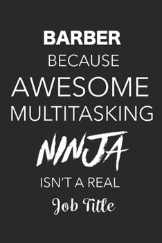 Paperback Barber Because Awesome Multitasking Ninja Isn't A Real Job Title: Blank Lined Journal For Barbers Book