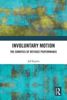 Paperback Involuntary Motion: The Somatics of Refugee Performance Book