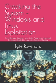 Paperback Cracking the System - Windows and Linux Exploitation: The Offensive Playbook: From Initial Access to Advanced Persistence Related to Operating Systems Book