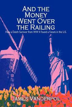 Paperback And the Money Went Over the Railing: How a Dutch Survivor from WW II Found a Future in the U.S. Book