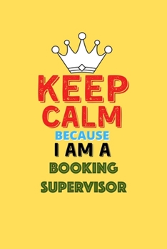 Paperback Keep Calm Because I Am A Booking Supervisor - Funny Booking Supervisor Notebook And Journal Gift: Lined Notebook / Journal Gift, 120 Pages, 6x9, Soft Book