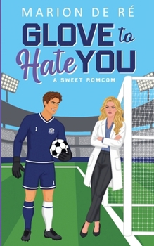 Glove to Hate You: A Sweet Romcom (London Regents FC) - Book  of the London Regents FC