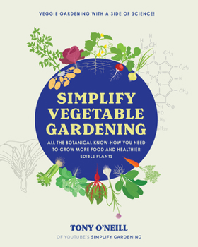 Paperback Simplify Vegetable Gardening: All the Botanical Know-How You Need to Grow More Food and Healthier Edible Plants - Veggie Gardening with a Side of Scie Book